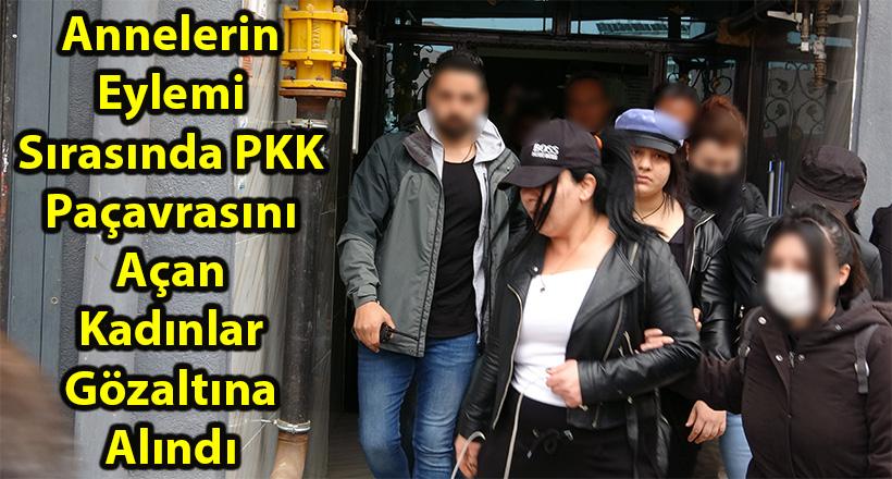 Annelerin Eylemi Sırasında PKK Paçavrasını Açan Kadınlar Gözaltına Alındı