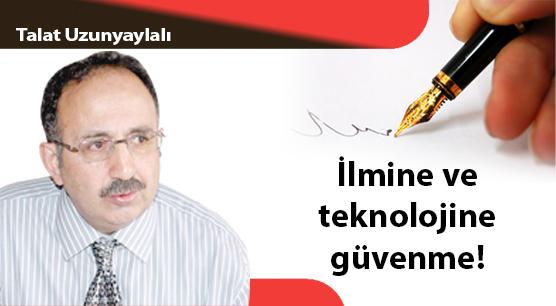 İlmine ve teknolojine güvenme!