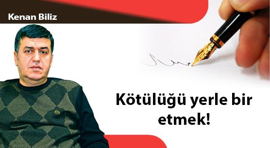 Kötülüğü yerle bir etmek!