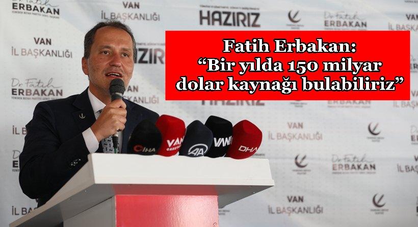 Fatih Erbakan: “Bir yılda 150 milyar dolar kaynağı bulabiliriz”