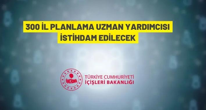 İçişleri Bakanlığı 300 İl Planlama Uzman Yardımcısı alınacak