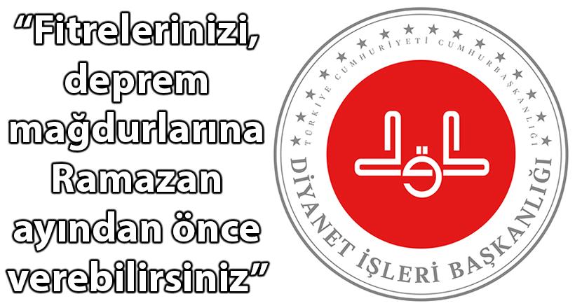 “Fitrelerinizi, deprem mağdurlarına Ramazan ayından önce verebilirsiniz”