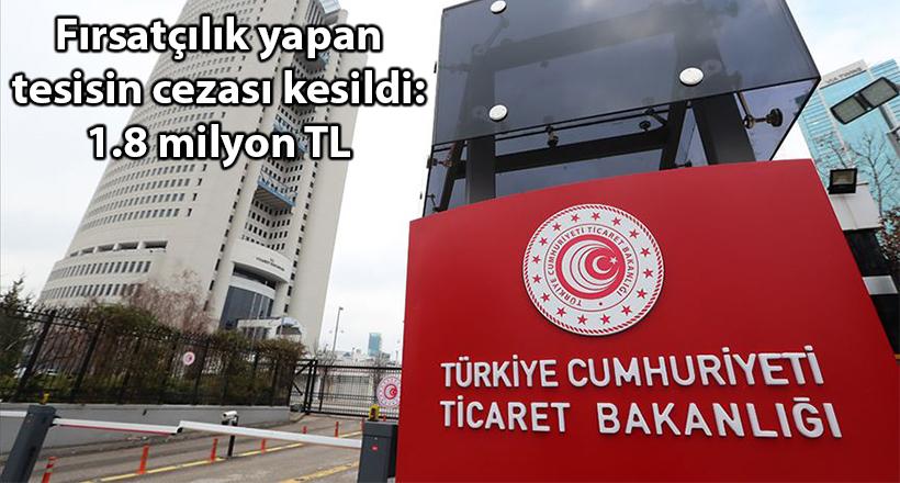 Fırsatçılık yapan tesisin cezası kesildi: 1.8 milyon TL
