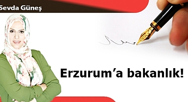 Erzurum'a bakanlık!