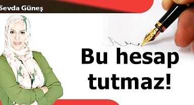 Bu hesap tutmaz!