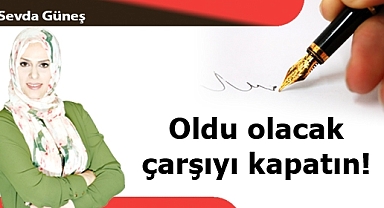Oldu olacak çarşıyı kapatın!