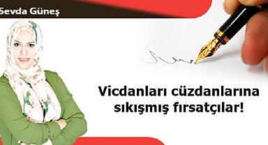 Vicdanları cüzdanlarına sıkışmış fırsatçılar!