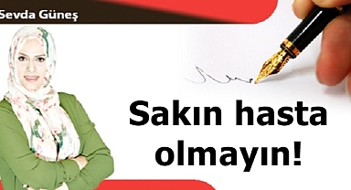 Sakın hasta olmayın!