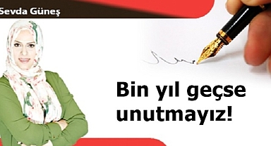 Bin yıl geçse unutmayız!