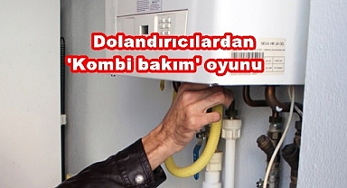 Dolandırıcılardan 'Kombi bakım' oyunu   