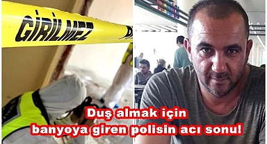 Duş almak için banyoya giren polisin acı sonu!