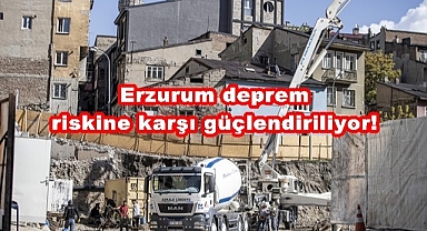 Erzurum deprem riskine karşı güçlendiriliyor!