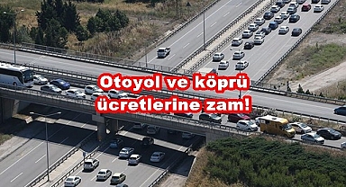 Otoyol ve köprü ücretlerine zam! İşte araç tipine göre yeni tarife