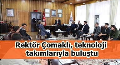 Rektör Çomaklı, teknoloji takımlarıyla buluştu