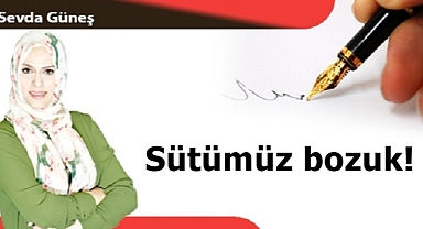 Sütümüz bozuk!