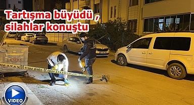 Tartışma büyüdü, silahlar konuştu