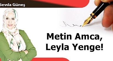 Metin Amca, Leyla Yenge!