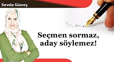 Seçmen sormaz, aday söylemez!