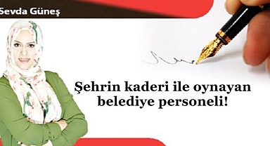 Şehrin kaderi ile oynayan belediye personeli!
