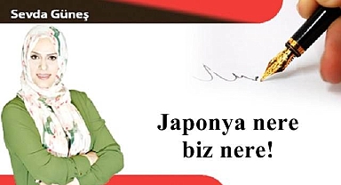 Japonya nere biz nere!