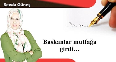 Başkanlar mutfağa girdi…