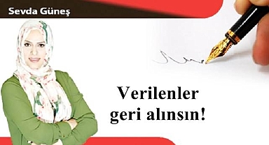 Verilenler geri alınsın!