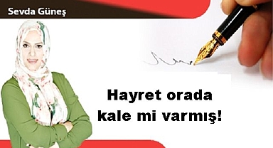 Hayret orada kale mi varmış!