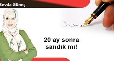 20 ay sonra sandık mı!