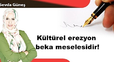 Kültürel erezyon beka meselesidir!