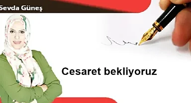 Cesaret bekliyoruz 