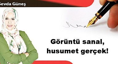 Görüntü sanal, husumet gerçek!