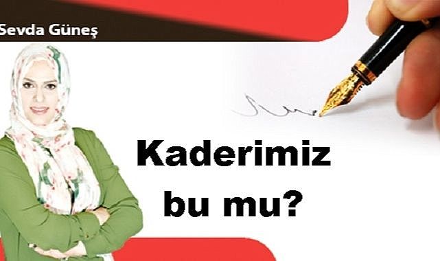 Kaderimiz bu mu?