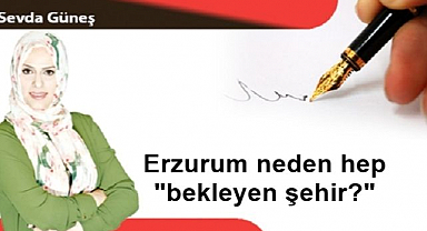 Erzurum neden hep 