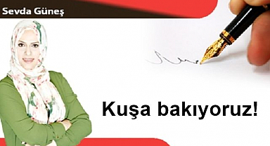 Kuşa bakıyoruz!