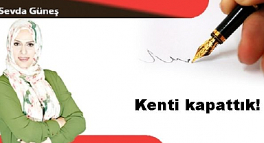 Kenti kapattık!