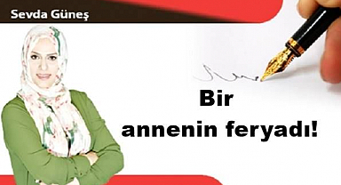 Bir annenin feryadı! 