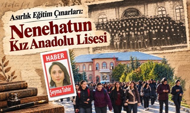 Asırlık Eğitim Çınarları:Nenehatun Kız Anadolu Lisesi! Savaşları gördü, 126 yıldır hala ayakta