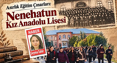 Asırlık Eğitim Çınarları:Nenehatun Kız Anadolu Lisesi! Savaşları gördü, 126 yıldır hala ayakta