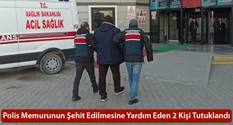 Polis Memurunun Şehit Edilmesine Yardım Eden 2 Kişi Tutuklandı
