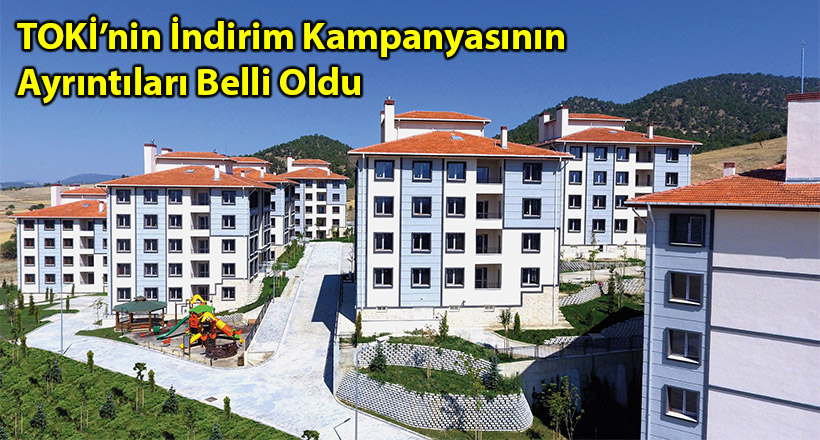 TOKİ’nin İndirim Kampanyasının Ayrıntıları Belli Oldu