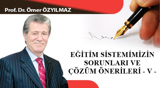 EĞİTİM SİSTEMİMİZİN SORUNLARI VE ÇÖZÜM ÖNERİLERİ - V -