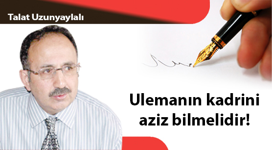 Ulemanın kadrini aziz bilmelidir!