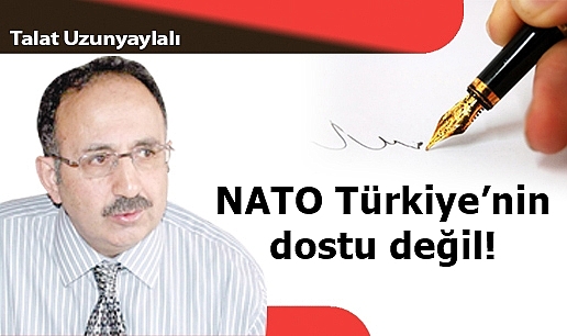 NATO Türkiye'nin dostu değil!