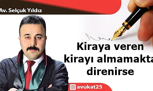 Kiraya veren kirayı almamakta direnirse