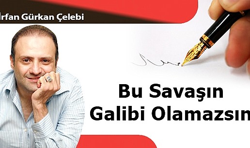 Bu Savaşın Galibi Olamazsın
