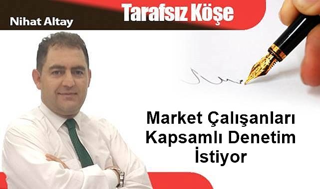 Market Çalışanları Kapsamlı Denetim İstiyor