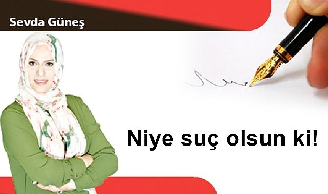 Niye suç olsun ki!
