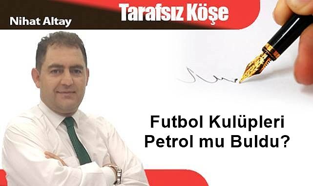 Futbol Kulüpleri Petrol mu Buldu?