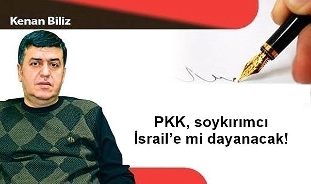 PKK, soykırımcı İsrail'e mi dayanacak!