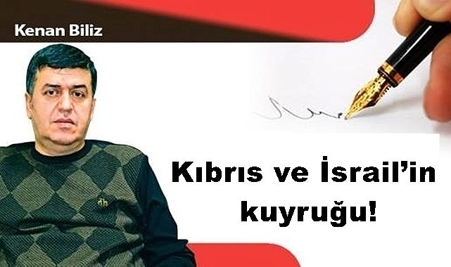 Kıbrıs ve İsrail'in kuyruğu!